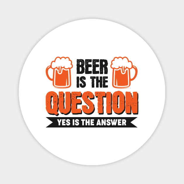 Beer is the question yes is the answer - Funny Beer Sarcastic Satire Hilarious Funny Meme Quotes Sayings Magnet by Arish Van Designs